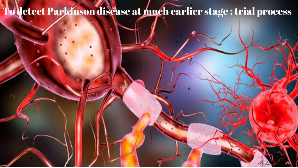 To detect Parkinson disease at much earlier stage _ trial process